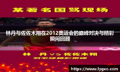 林丹与佐佐木翔在2012奥运会的巅峰对决与精彩瞬间回顾